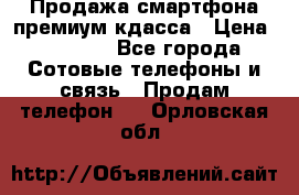 Продажа смартфона премиум кдасса › Цена ­ 7 990 - Все города Сотовые телефоны и связь » Продам телефон   . Орловская обл.